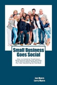 Paperback Small Business Goes Social: How to Combine Traditional Relationship Marketing Methods with Social Media Marketing to Put Your Marketing on Steroid Book