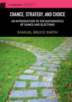 Chance, Strategy, and Choice: An Introduction to the Mathematics of Games and Elections - Book  of the Cambridge Mathematical Textbooks