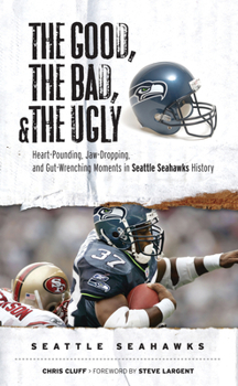 Paperback The Good, the Bad, & the Ugly: Seattle Seahawks: Heart-Pounding, Jaw-Dropping, and Gut-Wrenching Moments from Seattle Seahawks History Book