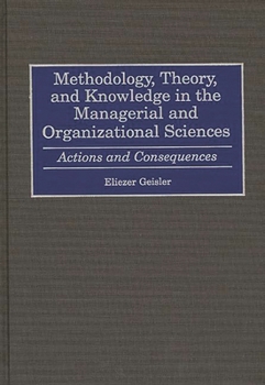 Hardcover Methodology, Theory, and Knowledge in the Managerial and Organizational Sciences: Actions and Consequences Book