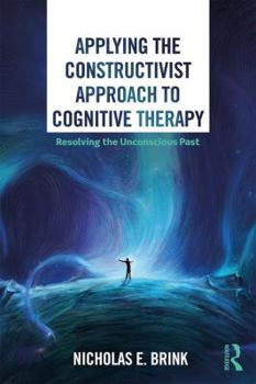 Paperback Applying the Constructivist Approach to Cognitive Therapy: Resolving the Unconscious Past Book