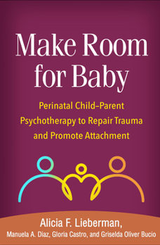 Hardcover Make Room for Baby: Perinatal Child-Parent Psychotherapy to Repair Trauma and Promote Attachment Book