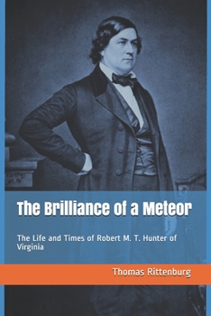 Paperback The Brilliance of a Meteor: The Life and Times of Robert M. T. Hunter of Virginia Book