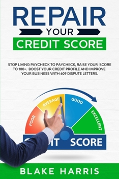 Paperback Repair Your Credit Score: Stop Living Paycheck to Paycheck, Raise Your Score to 100+. Boost Your Credit Profile and Improve Your Business With 6 Book