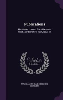 Hardcover Publications: Macdonald, James. Place Names of West Aberdeenshire. 1899, Issue 21 Book