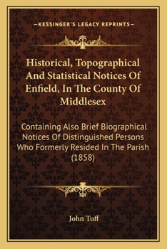 Paperback Historical, Topographical And Statistical Notices Of Enfield, In The County Of Middlesex: Containing Also Brief Biographical Notices Of Distinguished Book