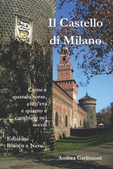 Paperback Il Castello di Milano (B/W): Come e quando sorse, com'era e com'è cambiato nei secoli [Italian] Book