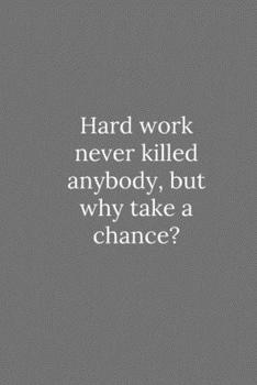 Paperback Hard work never killed anybody, but why take a chance?: Lined Notebook / Journal Funny Gift Quotes Book
