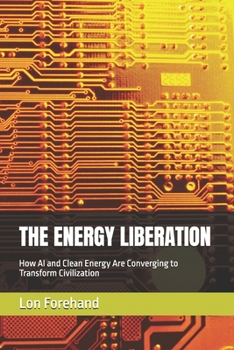 Paperback The Energy Liberation: How AI and Clean Energy Are Converging to Transform Civilization Book