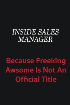 Paperback Inside Sales Manager because freeking awsome is not an official title: Writing careers journals and notebook. A way towards enhancement Book