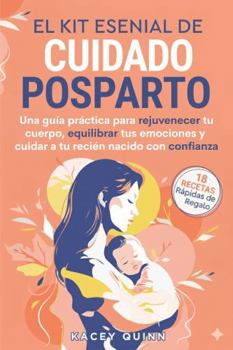 El kit esencial de cuidado posparto: Una guía práctica para rejuvenecer tu cuerpo, equilibrar tus emociones y cuidar a tu recién nacido con confianza (Spanish Edition)