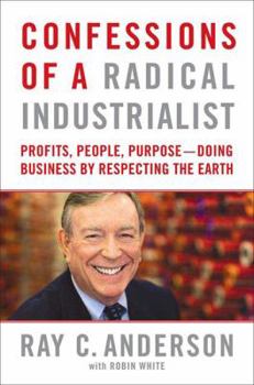 Hardcover Confessions of a Radical Industrialist: Profits, People, Purpose--Doing Business by Respecting the Earth Book