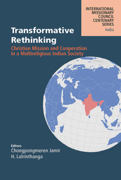 Transformative Rethinking: Christian Mission and Cooperation in a Multireligious Indian Society (International Missionary Council Centenary Series North America)