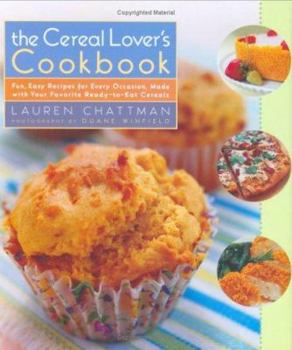 Hardcover The Cereal Lover's Cookbook: Fun, Easy Recipes for Every Occasion, Made with Your Favorite Ready-To-Eat Cereals Book