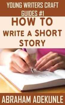Paperback How to Write a Short Story: Beginners' Easy Way to Create and Write a Short Story From Scratch Book
