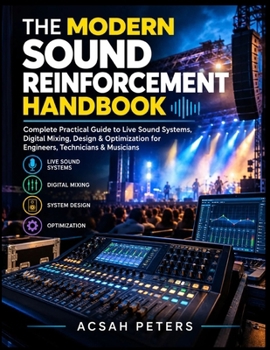 The Modern Sound Reinforcement Handbook: Complete Practical Guide to Live Sound Systems, Digital Mixing, Design & Optimization for Engineers, Technicians & Musicians