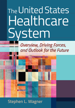 Hardcover The United States Healthcare System: Overview, Driving Forces, and Outlook for the Future Book