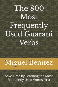 Paperback Thе 800 Most Frequently Used Guarani Verbs: Save Time by Learning the Most Frequently Used Words First Book