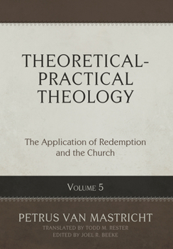 Hardcover Theoretical-Practical Theology, Volume 5: The Application of Redemption and the Church Book