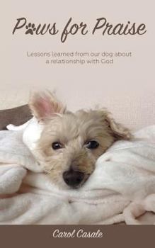 Paperback Paws for Praise: Lessons learned from our dog about a relationship with God Book