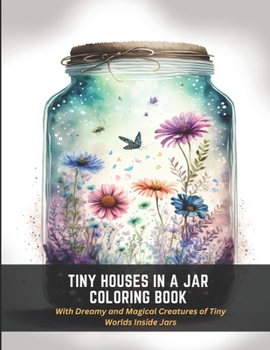 Paperback Tiny Houses in a Jar Coloring Book: With Dreamy and Magical Creatures of Tiny Worlds Inside Jars Book