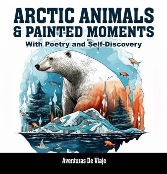 Paperback Arctic Animals & Painted Moments: With Poetry and Self-Discovery Book