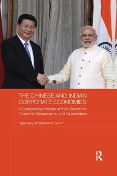 Paperback The Chinese and Indian Corporate Economies: A Comparative History of their Search for Economic Renaissance and Globalization Book