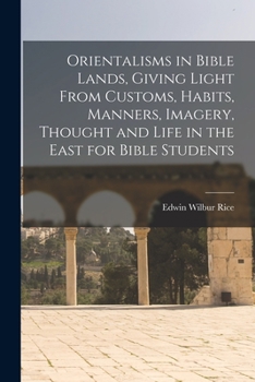 Paperback Orientalisms in Bible Lands, Giving Light From Customs, Habits, Manners, Imagery, Thought and Life in the East for Bible Students Book