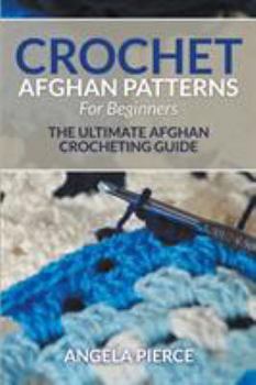 Paperback Crochet Afghan Patterns For Beginners: The Ultimate Afghan Crocheting Guide Book