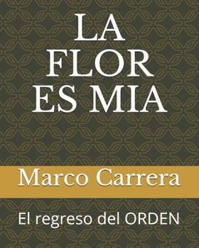 Paperback LA FLOR ES MIA: El regreso del ORDEN (Spanish Edition) [Spanish] Book