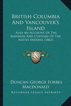 Paperback British Columbia And Vancouver's Island: Also An Account Of The Manners And Customs Of The Native Indians (1863) Book