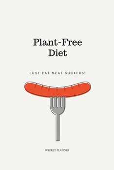 Paperback Plant-Free Diet, Just Eat Meat Suckers! Weekly Planner: Funny Meat Lover, Anti Vegan Undated Weekly Planner with Calendar, To Do List and Notes Book