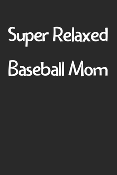 Paperback Super Relaxed Baseball Mom: Lined Journal, 120 Pages, 6 x 9, Funny Baseball Gift Idea, Black Matte Finish (Super Relaxed Baseball Mom Journal) Book