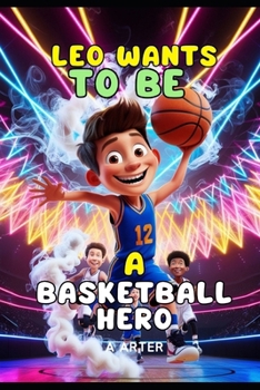 Paperback Leo Wants to Be a Basketball Star. Basketball stories for kids. Kids gifts.: Inspirational books for kids. Motivational books for kids. kids basketbal Book