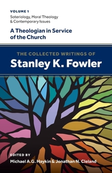 The Collected Writings of Stanley K. Fowler (Volume 1): Soteriology, Moral Theology & Contemporary Issues