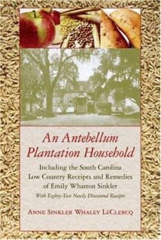 Hardcover An Antebellum Plantation Household: Including the South Carolina Low Country Receipts and Remedies of Emily Wharton Sinkler with Eighty-Two Newly Disc Book