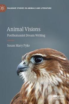 Animal Visions: Posthumanist Dream Writing - Book  of the Palgrave Studies in Animals and Literature