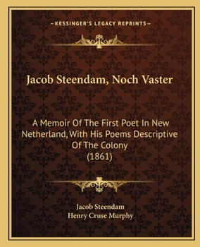 Paperback Jacob Steendam, Noch Vaster: A Memoir Of The First Poet In New Netherland, With His Poems Descriptive Of The Colony (1861) Book