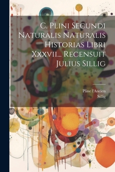 Paperback C. Plini Secundi Naturalis Naturalis Historias Libri Xxxvii... Recensuit Julius Sillig [Italian] Book