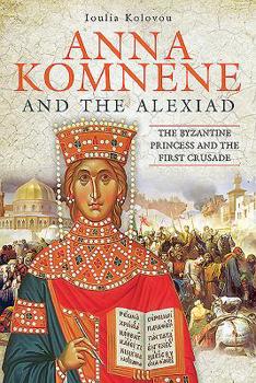 Hardcover Anna Komnene and the Alexiad: The Byzantine Princess and the First Crusade Book