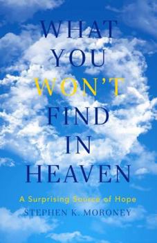 Paperback What You Won't Find in Heaven: A Surprising Source of Hope Book