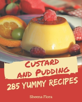 Paperback 285 Yummy Custard and Pudding Recipes: The Best Yummy Custard and Pudding Cookbook on Earth Book