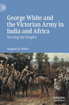 Hardcover George White and the Victorian Army in India and Africa: Serving the Empire Book