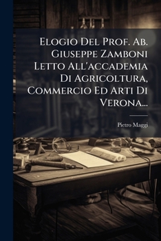 Elogio Del Prof. Ab. Giuseppe Zamboni Letto All'accademia Di Agricoltura, Commercio Ed Arti Di Verona... (Italian Edition)