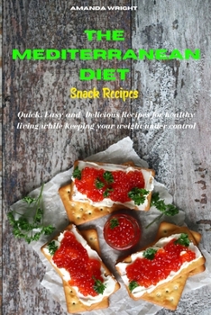 The Mediterranean Diet Snack Recipes: Easy and Healthy Delicious Recipes keeping your weight under control