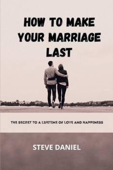 Paperback How to Make Your Marriage Last: The Secret to a Lifetime of Love and Happiness [Large Print] Book