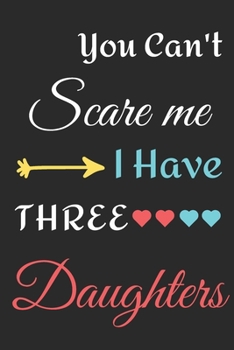 Paperback You Can't Scare Me I Have Three Daughters: lined notebook, funny gift for fathers Book