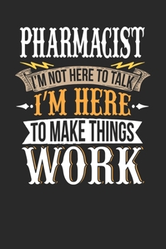 Paperback Pharmacist I'm Not Here To Talk I'm Here To Make Things Work: Pharmacist Notebook - Pharmacist Journal - Handlettering - Logbook - 110 DOTGRID Paper P Book