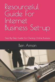 Paperback Resourceful Guide For Internet Business Set-up: Step-By-Step Guide For Owning Online Business Book