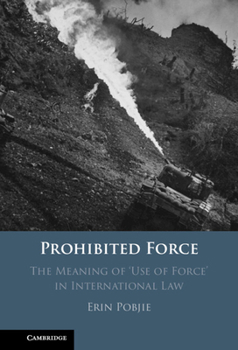 Hardcover Prohibited Force: The Meaning of 'Use of Force' in International Law Book